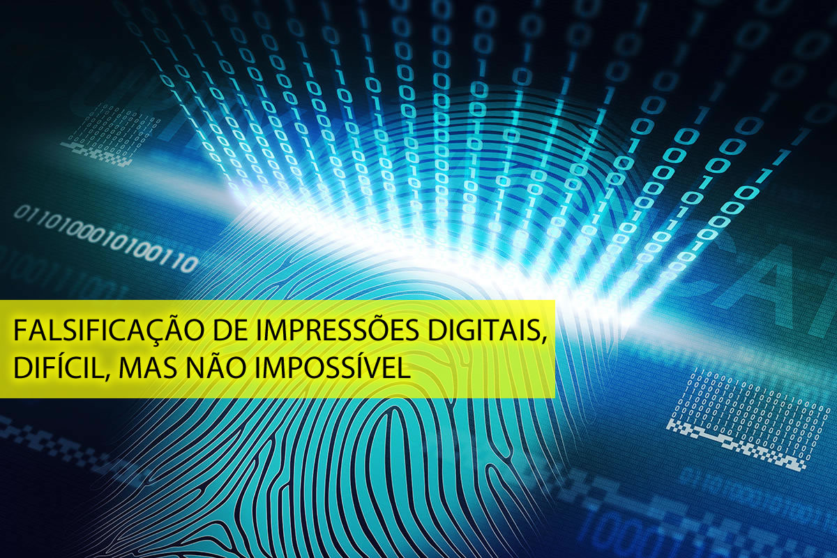 Falsificação de impressões digitais, difícil, mas não impossível